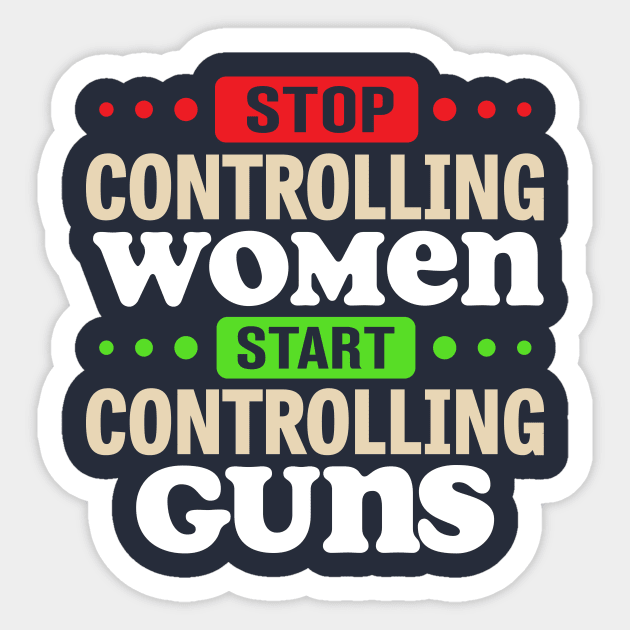 Stop Controlling Women Start Controlling Guns Sticker by TheDesignDepot